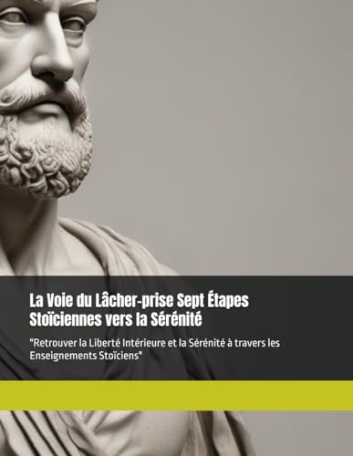 La Voie du Lâcher-prise Sept Étapes Stoïciennes vers la Sérénité: 