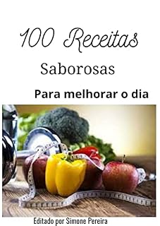 Livro 100 RECEITAS SABOROSAS: RECEITAS SAUDAVEIS PARA MELHORAR O SEU DIA