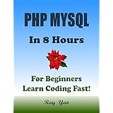 PHP MYSQL: In 8 Hours, For Beginners, Learn Coding Fast! PHP Programming Language Crash Course, A Quick Start Guide, Tutorial Book with Hands-On Projects, In Easy Steps! An Ultimate Beginner's Guide!