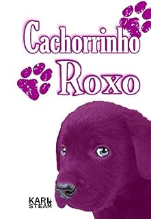 Cachorrinho Roxo: Uma História Canina - Para Crianças que Adoram Animais (Meninos e Meninas) Livro de Cachorros - Livro Infantil - Animais de Estimação - Bichinhos de Estimação - Um Livro de Cachorro
