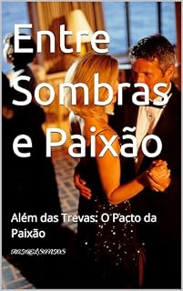 Livro Entre Sombras e Paixão: Além das Trevas: O Pacto da Paixão