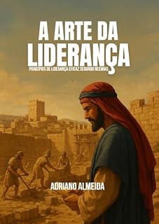 Livro A ARTE DA LIDERANÇA : Princípios de liderança eficaz segundo Neemias