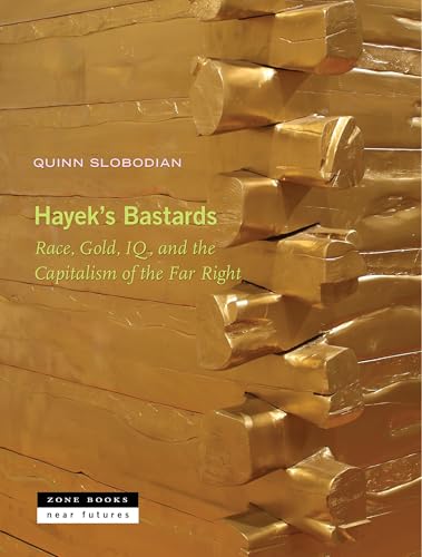 Hayek's Bastards: Race, Gold, IQ, and the Capitalism of the Far Right (Near Futures, 9)