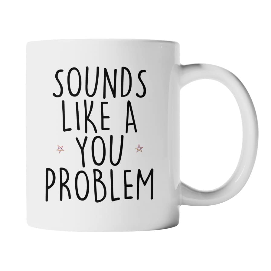 Plumfoolery Funny Mug Sounds Like A You Problem Sarcasm Gift (White, Ceramic, 11 fl oz)