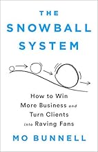 The Snowball System: How to Win More Business and Turn Clients into Raving Fans