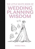 The Little White Book of Wedding Planning Wisdom (Little Red Books) by Nicole Frail, Kerri Frail