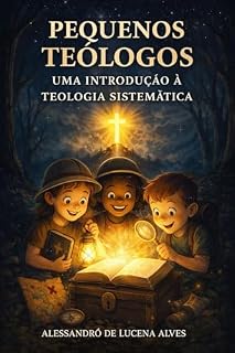 Livro PEQUENOS TEÓLOGOS: UMA INTRODUÇÃO À TEOLOGIA SISTEMÁTICA