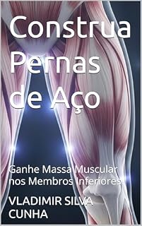 Livro Construa Pernas de Aço : Ganhe Massa Muscular nos Membros Inferiores