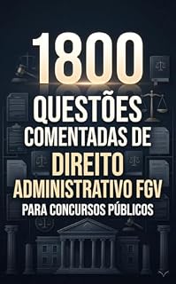 1800 Questões Comentadas de Direito Administrativo FGV Para Concursos Públicos