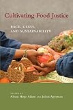Cultivating Food Justice: Race, Class, and Sustainability (Food, Health, and the Environment)