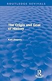 The Origin and Goal of History (Routledge Revivals) by Karl Jaspers