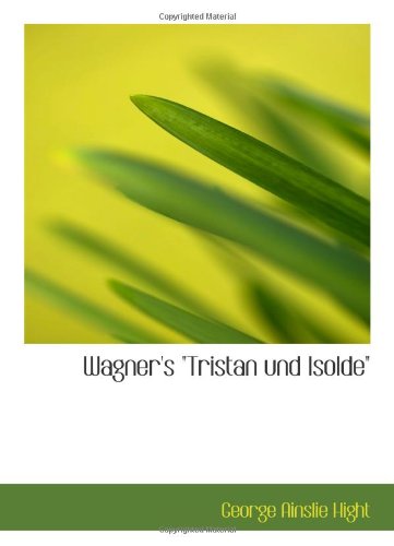 Wagner's "Tristan und Isolde": an essay on the Wagnerian drama