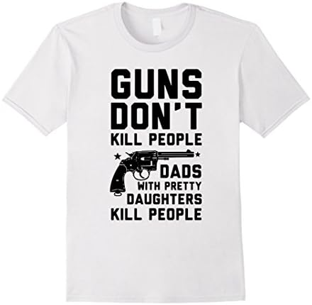 Men's Guns Don't Kill People Dads With Pretty Daughters T-Shirts 3XL White