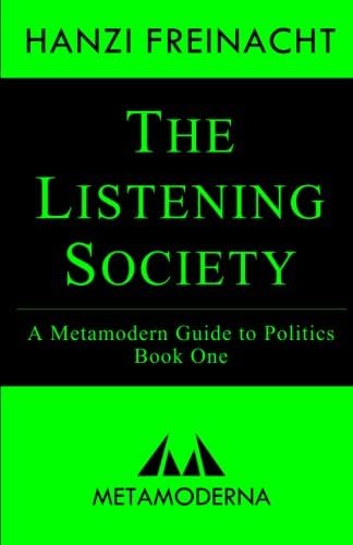 The Listening Society: A Metamodern Guide to Politics Book One: Metamodern Guides, Book 1
