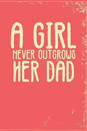 A Girl Never Outgrows Her Dad Lined Notebook Cool Birthday Present Ideas For Dads Men Guys Him Sayings Journal Gift For Dad Personalized Gifts Son Wife Kids Quick Father S Day Gifts