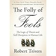 The Folly of Fools: The Logic of Deceit and Self-Deception in Human Life