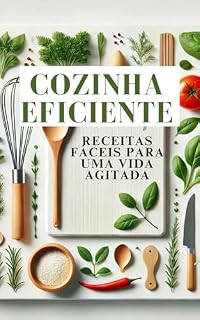 Livro Cozinha Eficiente: Receitas Fáceis para uma Vida Agitada