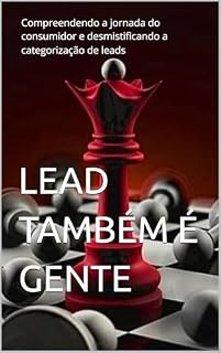 Livro LEAD TAMBÉM É GENTE: Compreendendo a jornada do consumidor e desmistificando a categorização de leads