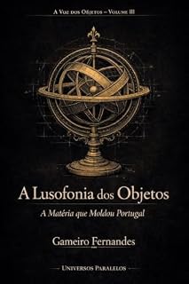 Livro A Lusofonia dos Objetos: A Matéria que Moldou Portugal (A Voz dos Objetos Livro 3)