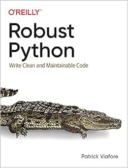 Robust Python: Write Clean and Maintainable Code: Viafore, Patrick ...