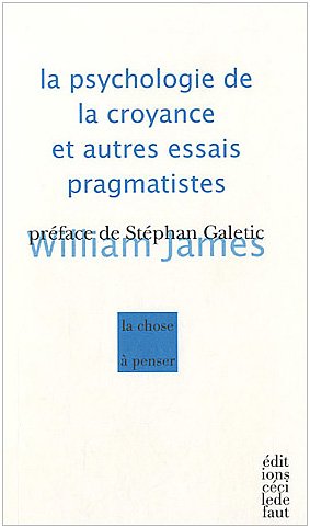 La  psychologie de la croyance et autres essais pragmatistes