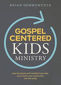 Gospel-Centered Kids Ministry: How the gospel will transform your kids, your church, your community, and the world by [Dembowczyk, Brian]