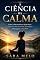 Livro A Ciência da Calma: Como a Neurociência Ajuda Você a Silenciar Pensamentos Acelerados e Recuperar o Equilíbrio