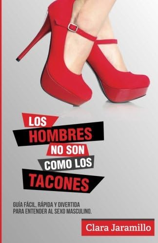 Los Hombres no son como los tacones: Guia facil, rapida y divertida para entender el sexo masculino (Spanish Edition)