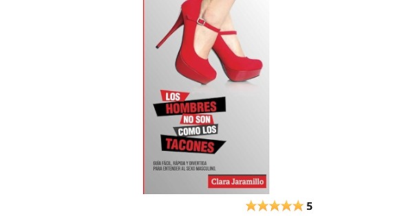 Los Hombres no son como los tacones: Guia facil, rapida y divertida para  entender el sexo masculino (Spanish Edition): Jaramillo, Clara, Luevanos,  Jepthé: 9780692336564: Books - Amazon