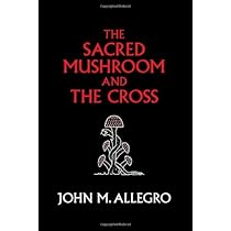 By John M. Allegro The Sacred Mushroom and The Cross: A study of