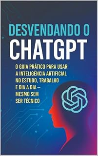 Livro Desvendando o ChatGPT: Guia Prático para Usar a Inteligência Artificial no Estudo, Trabalho e Dia a Dia