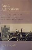 Arctic Adaptations : Native Whalers and Reindeer Herders of Northern Eurasia, Krupnik, Igor, 0874516323