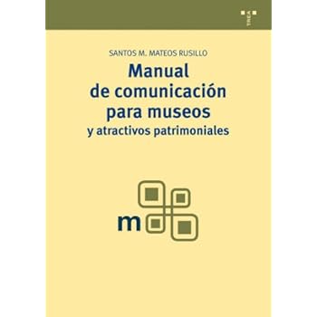 Manual de comunicación para museos y atractivos patrimoniales (Manuales de Museística, Patrimonio y Turismo Cultural) Manual de comunicación para museos y atractivos patrimoniales (Manuales de Museística, Patrimonio y Turismo Cultural)