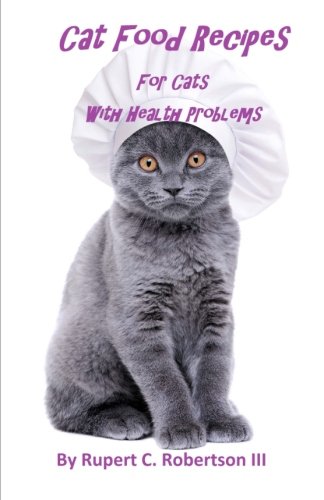 Cat Food Recipes For Cats With Health Problems by Rupert C. Robertson III