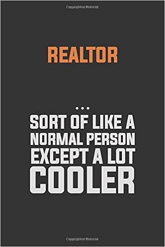 Realtor Sort Of Like A Normal Person Except A Lot Cooler