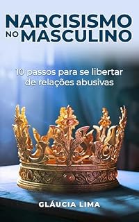Livro Narcisismo no Masculino: 10 passos para se libertar de relações abusivas: Um guia para a sua recuperação emocional