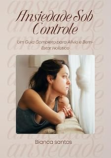 Livro Ansiedade Sob Controle: Um Guia Completo para Alívio e Bem-Estar Holístico