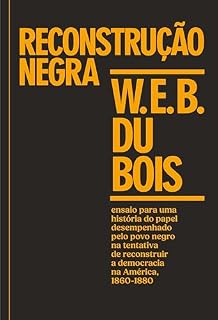 Livro Reconstrução negra: ensaio para uma história do papel desempenhado pelo povo negro na tentativa de reconstruir a democracia na América, 1860-1880