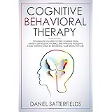 Cognitive Behavioral Therapy: Techniques You Need to Free Yourself from Anxiety, Depression, Phobias, and Intrusive Thoughts. Avoid Harmful Meds by Retraining Your Brain with CBT