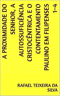 Livro A PROXIMIDADE DO SENHOR, A AUTOSSUFICIÊNCIA CRISTOCÊNTRICA E O CONTENTAMENTO PAULINO EM FILIPENSES 1–4 (termos biblico-teológicos exegéticos do antigo e novo testamento)