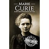 Marie Curie: A Life From Beginning to End