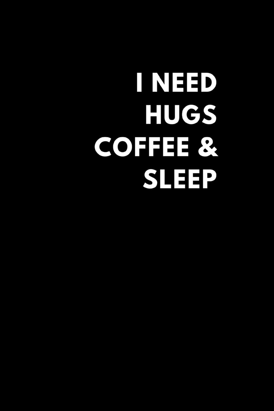 I Need Hugs Coffee \u0026 Sleep: Funny Lined 