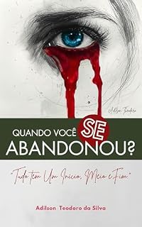 Livro Quando Você Se Abandonou?: " Tudo tem um Início, Meio e Fim".