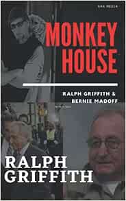 Monkey House Ralph Griffith And Bernie Madoff Griffith Ralph 9781549672804 Amazon Com Books