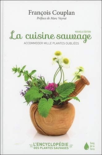 Encyclopédie des plantes sauvages comestibles et toxiques de l'Europe : Cuisine sauvage : accomoder by François Couplan