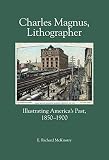 Charles Magnus, Lithographer: Illustrating America's Past, 1850-1900 by 