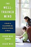 The Well-Trained Mind: A Guide to Classical Education at Home (Fourth Edition)