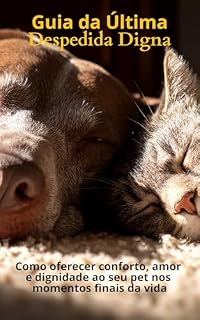 Livro Guia da Última Despedida Digna: Como oferecer conforto, amor e dignidade ao seu pet nos momentos finais da vida (Guia do Tutor)