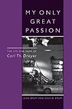 My Only Great Passion: The Life and Films of Carl Th. Dreyer (The Scarecrow Filmmakers Series Book 6 by 
