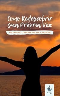 Livro Como Redescobrir sua Própria Voz: Um Guia de 7 Dias pra Voltar a se Ouvir (Transforme Sua Vida)